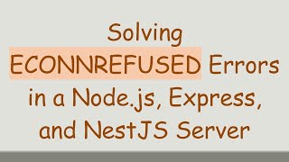 Solving ECONNREFUSED Errors in a Node.js, Express, and NestJS Server