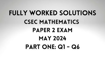 May 2024 CSEC Mathematics Exam: Fully Worked Solutions: Part 1: Questions 1 to 6: Adobe Math Lab
