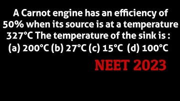 A Carnot engine has an efficiency of 50% when its source is at a temperature 327°C The temperature..