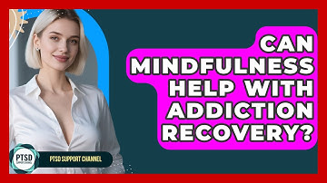 Can Mindfulness Help With Addiction Recovery? - PTSD Support Channel