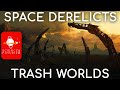 Space Derelicts & Trash Worlds