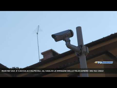 RAID NO VAX: E' CACCIA AI COLPEVOLI, AL VAGLIO LE IMMAGINI DELLE TELECAMERE | 09/02/2022