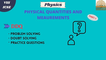 VIII ICSE - Physics ch#2 Physical Quantities & Measurement: Part 1 (DDQ) (2021)