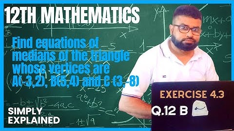 Q.12 b Find equations of medians of the triangle whose vertices are A(–3,2),B(5,4) and C (3,–8)