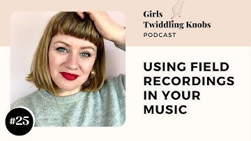 EP#25: Using Field Recordings in your Music
