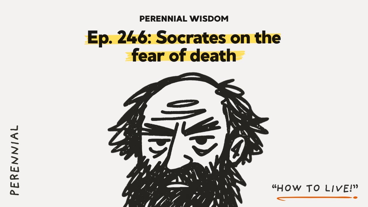 Ep. 246: Socrates on the Fear of Death | Perennial Wisdom