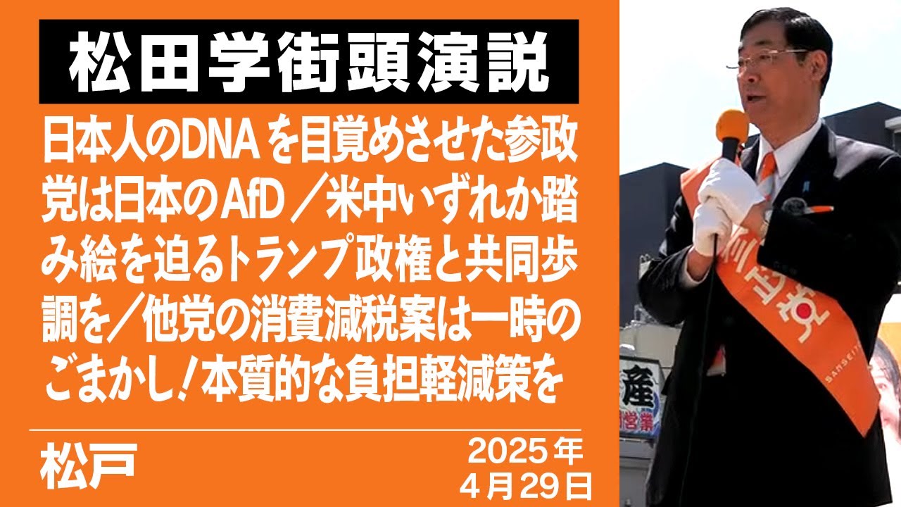 【街宣】松戸 4月29日 日本人のDNAを目覚めさせた参政党は日本のAfD/米中いずれか踏み絵を迫るトランプ政権と共同歩調を/他党の消費減税案 ...