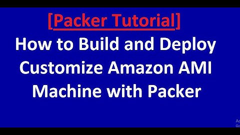 How to Build and Deploy Customize Amazon AMI machine with Packer