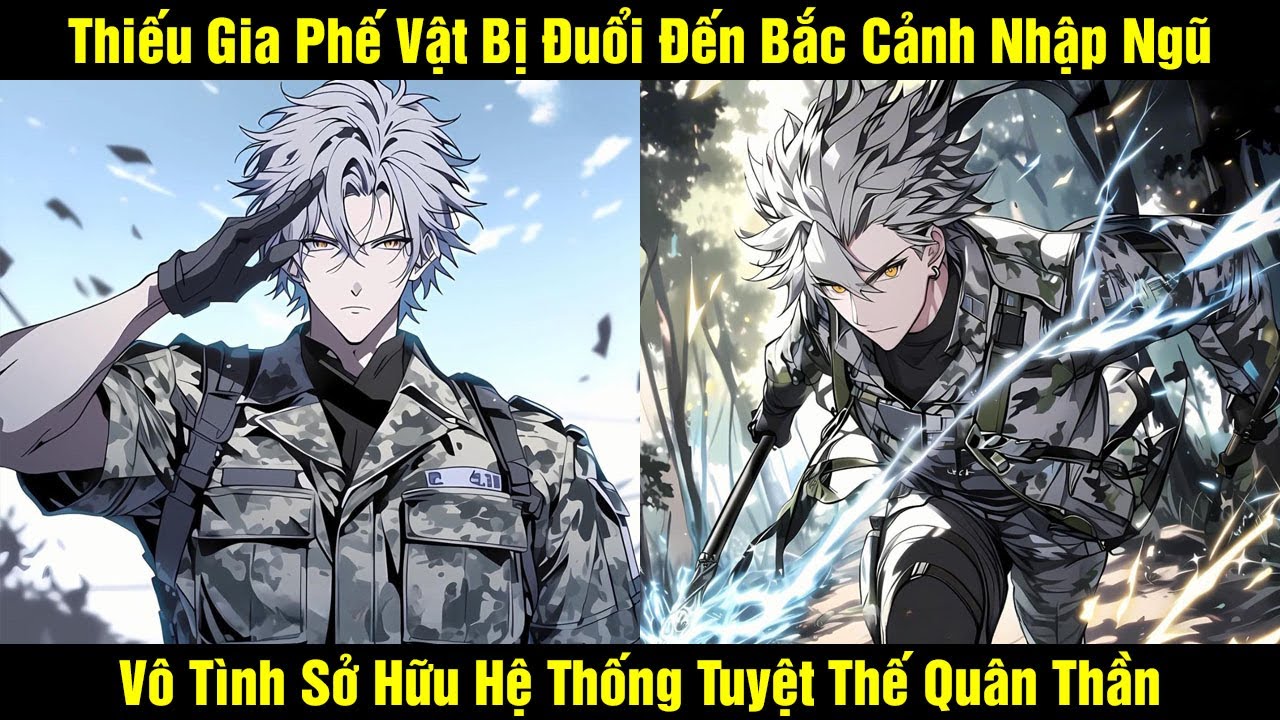 Thiếu Gia Phế Vật Bị Đuổi Đến Bắc Cảnh Nhập Ngũ Vô Tình Sở Hữu Hệ Thống Tuyệt Thế Quân Thần