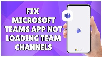 How to Fix Microsoft Teams App Not Loading Team Channels
