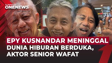 Epy Kusnandar Tutup Usia: Doa & Duka Mengalir untuk Aktor Senior Indonesia | OneNews Update
