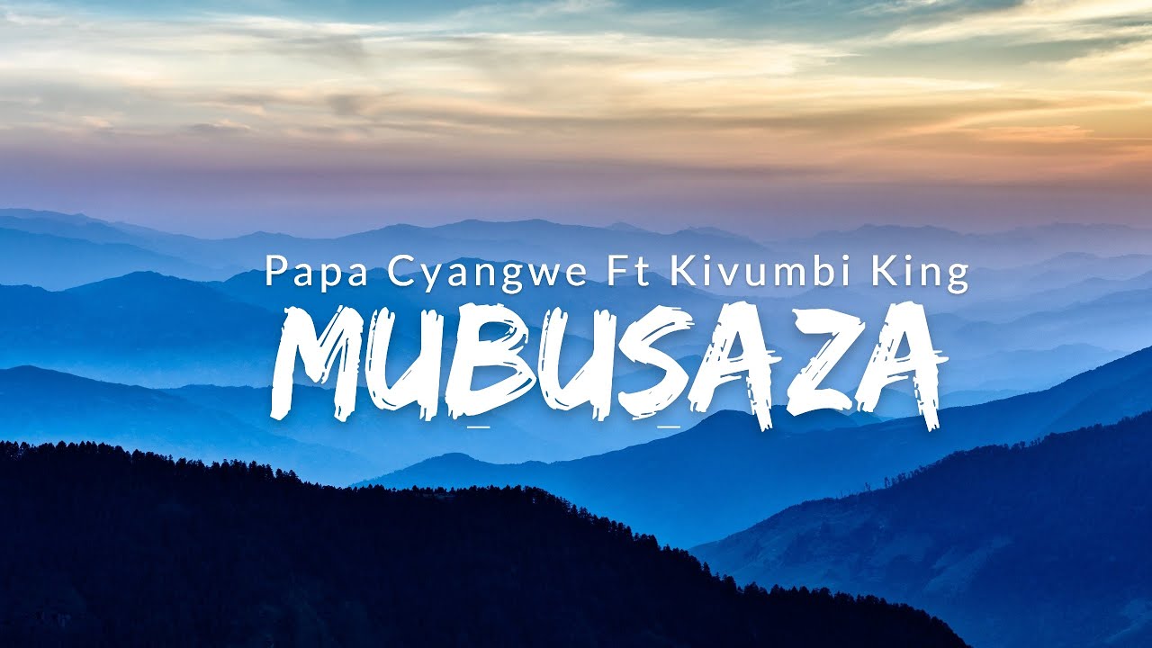 Papa cyangwe   MUBUSAZA feat Kivumbi king  lyrics video 