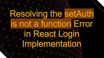 Resolving the setAuth is not a function Error in React Login Implementation