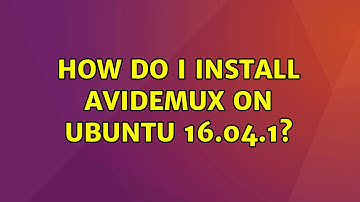 Ubuntu: How do I Install Avidemux On Ubuntu 16.04.1? (2 Solutions!!)