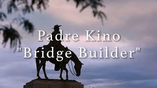 Padre Kino 'Bridge Builder'