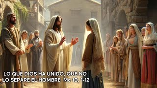 LO QUE DIOS HA UNIDO QUE NO LO SEPARE EL HOMBRE Mc 10, 1-12