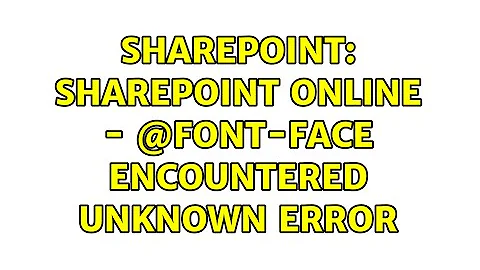 Sharepoint: SharePoint Online - @font-face encountered Unknown Error