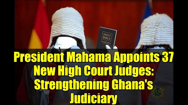 President Mahama Appoints 37 New High Court Judges: Strengthening Ghana's Judiciary