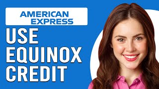 How To Use AmEx Equinox Credit (How Do I Use AmEx Equinox Credit?)