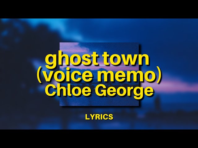 Chloe George - ghost town (voice memo) (Lyrics) | and nothing hurts anymore, I feel kinda free class=