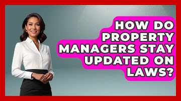 How Do Property Managers Stay Updated On Laws? - Mastering Property Management