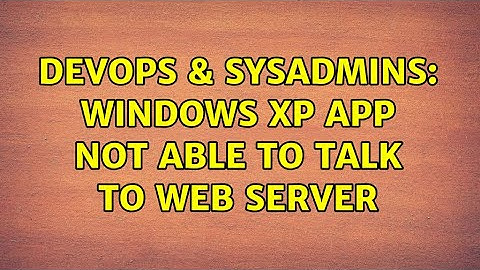 DevOps & SysAdmins: Windows XP app not able to talk to web server