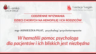 mgr AGNIESZKA PIŁAT - W HEMOFILII POMOC PSYCHOLOGA DLA PACJENTÓW I ICH BLISKICH JEST NIEZBĘDNA