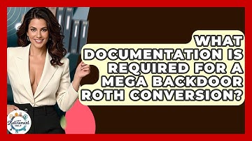 What Documentation Is Required For A Mega Backdoor Roth Conversion? - Get Retirement Help