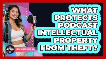 What Protects Podcast Intellectual Property From Theft? - Modern Podcaster Hub