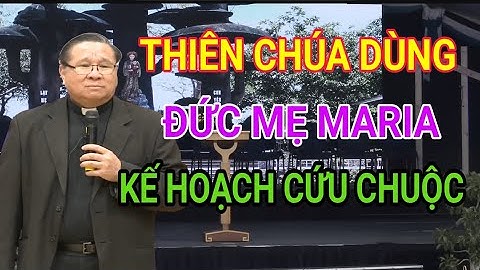 THIÊN CHÚA DÙNG MẸ MARIA TRONG KẾ HOẠCH CỨU CHUỘC THẾ NÀO| CHA NGUYỄN KHẮC HY GIẢI ĐÁP THẮC MẮC