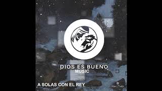 Video thumbnail of "Dios Es Bueno Music - A Solas Con El Rey"