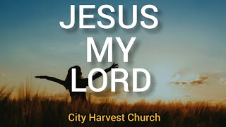 Jesus My Lord (Lyrics Video) | City Harvest Church
