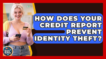 How Does Your Credit Report Prevent Identity Theft? - Student Score Builder