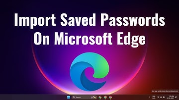 How to Import Saved Passwords On Microsoft Edge