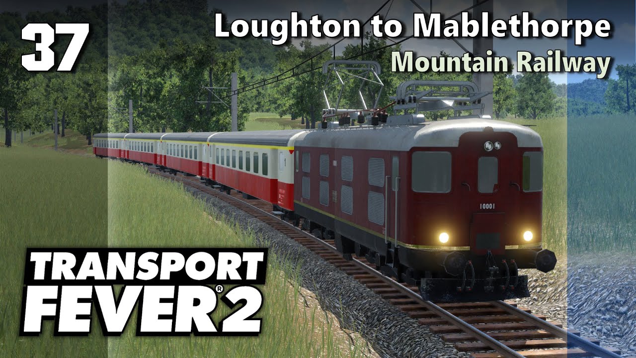 Loughton to Mablethorpe - Mountain Railway | Transport Fever 2 - Hard Mode #37