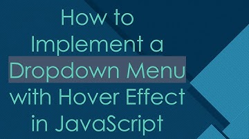 How to Implement a Dropdown Menu with Hover Effect in JavaScript