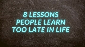 8 Lessons People Learn Too Late In Life | Life Lessons