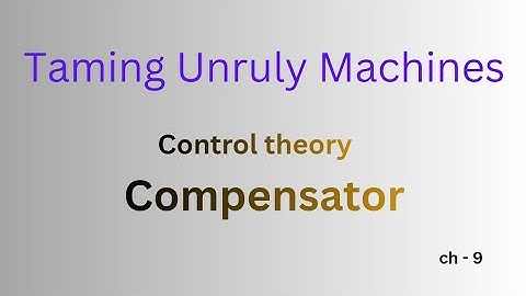 Taming unruly machine(compensator)|control theory |chapter 9