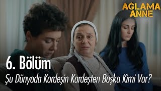 Şu dünyada kardeşin kardeşten başka kimi var? - Ağlama Anne 6. Bölüm