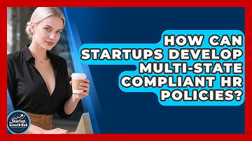 How Can Startups Develop Multi-state Compliant HR Policies? - The Startup Growth Hub