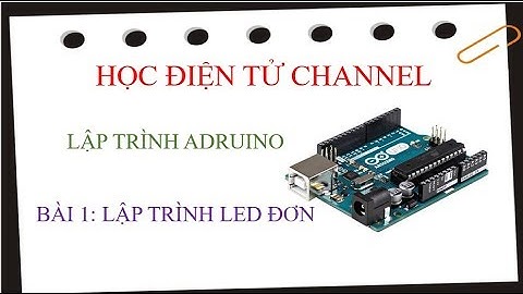 LẬP TRÌNH ARDUINO - Bài 1: Lập trình led đơn