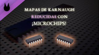 Mapas de Karnaugh: Ecuaciones Reducidas ¡Con microchips!