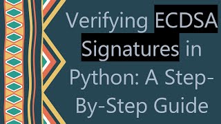 Verifying ECDSA Signatures in Python: A Step-By-Step Guide