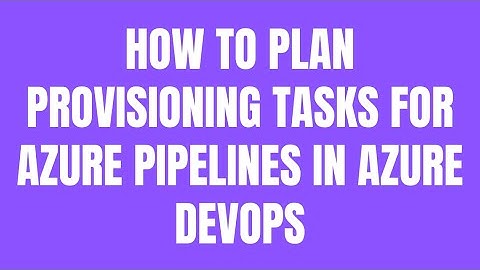 How to Plan provisioning tasks for Azure Pipelines in Azure Devops