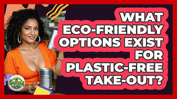 What Eco-friendly Options Exist For Plastic-free Take-out? - The Upcycle Lab