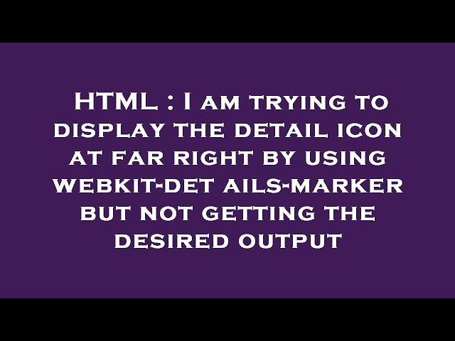 HTML : I am trying to display the detail icon at far right by using webkit- details-marker but not ge - YouTube HTML : I am trying to display the detail icon at far right by using webkit- details-marker but not ge - YouTube
