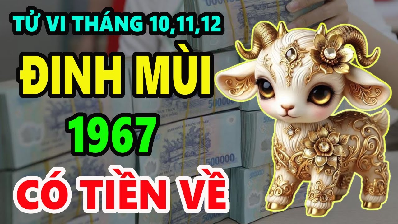 Tháng 10,11,12 ÂL HUNG TINH ẬP ĐẾN Tuổi Đinh Mùi 1967 Tránh Hoạ Đón Phúc Đổi Đời Giàu To.