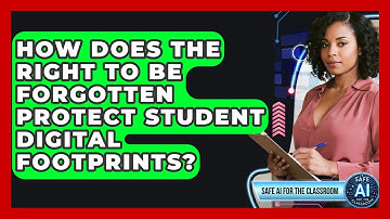 How Does The Right To Be Forgotten Protect Student Digital Footprints? - Safe AI for The Classroom