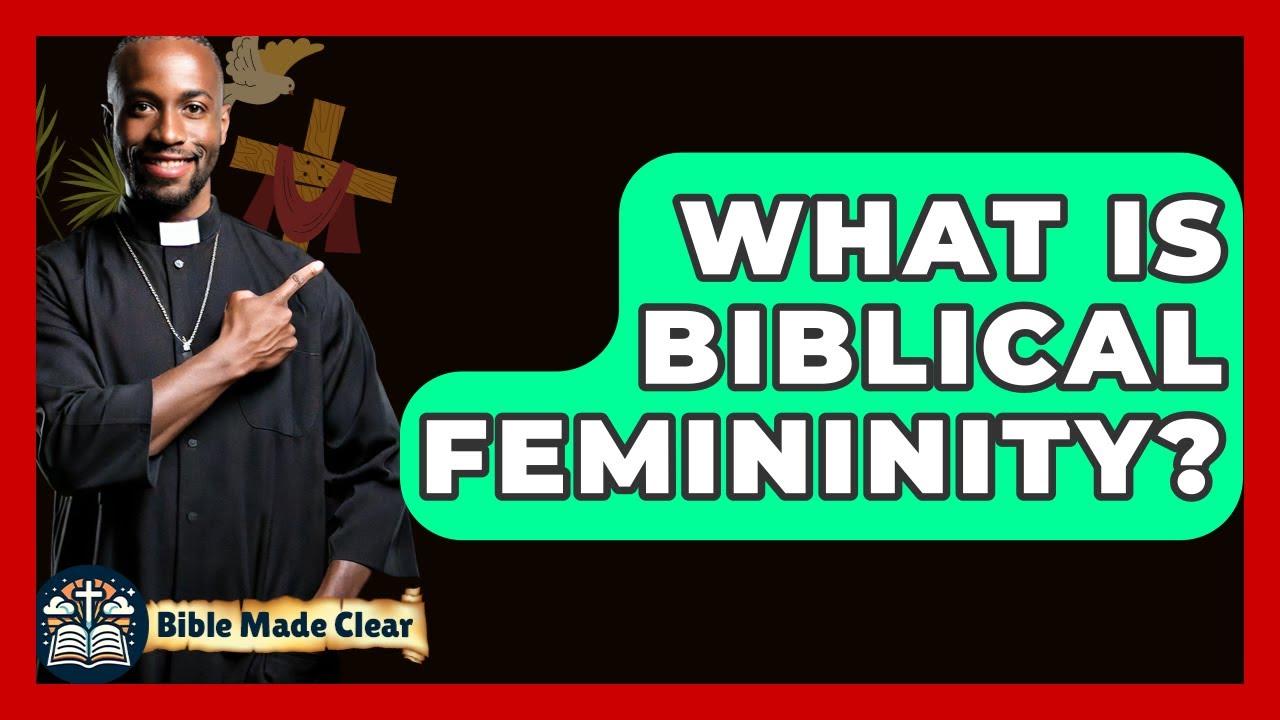 What Is Biblical Femininity? - BibleMadeClear.com