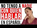 “No tengo a nadie con quien hablar en español” (SOLUCIÓN)